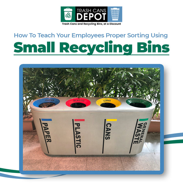 How To Teach Your Employees Proper Sorting Using Small Recycling Bins
